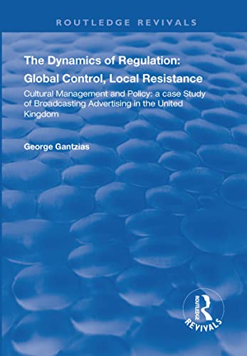 Stock image for The Dynamics of Regulation: Global Control, Local Resistance: Cultural Management and Policy: a case study of broadcasting advertising in the United Kingdom (Routledge Revivals) for sale by Ria Christie Collections