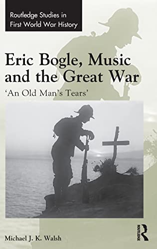 9781138719118: Eric Bogle, Music and the Great War: 'An Old Man's Tears' (Routledge Studies in First World War History)