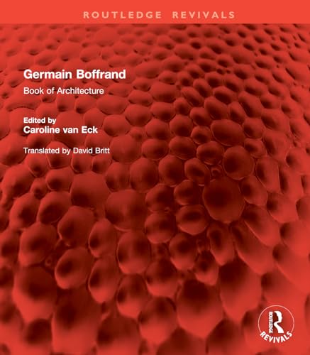 9781138725522: Germain Boffrand: Book of Architecture Containing the General Principles of the Art and the Plans, Elevations and Sections of some of the Edifices Built in France and in Foreign Countries