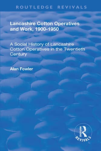 Imagen de archivo de Lancashire Cotton Operatives and Work, 1900-1950: A Social History of Lancashire Cotton Operatives in the Twentieth Century a la venta por Blackwell's