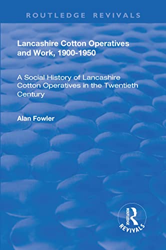 9781138725584: Lancashire Cotton Operatives and Work, 1900-1950: A Social History of Lancashire Cotton Operatives in the Twentieth Century (Routledge Revivals)