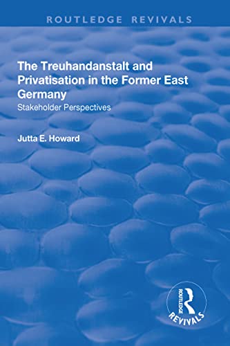 Stock image for The Treuhandanstalt and Privatisation in the Former East Germany: Stakeholder Perspectives (Routledge Revivals) for sale by AwesomeBooks