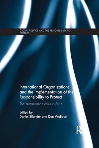 9781138729353: International Organizations and the Implementation of the Responsibility to Protect: The Humanitarian Crisis in Syria (Global Politics and the Responsibility to Protect)