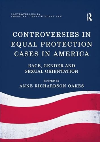 9781138732179: Controversies in Equal Protection Cases in America: Race, Gender and Sexual Orientation (Controversies in American Constitutional Law)