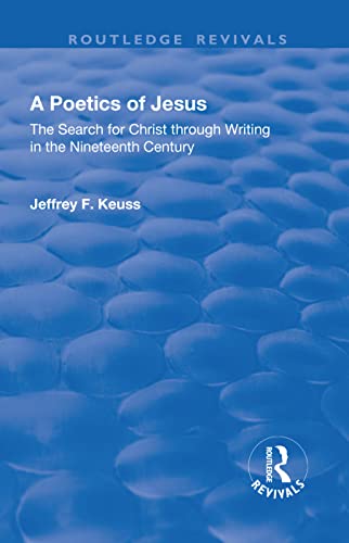 Imagen de archivo de A Poetics of Jesus: The Search for Christ Through Writing in the Nineteenth Century (Routledge Revivals) a la venta por 3rd St. Books