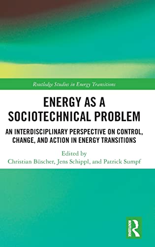 9781138735828: Energy as a Sociotechnical Problem: An Interdisciplinary Perspective on Control, Change, and Action in Energy Transitions (Routledge Studies in Energy Transitions)
