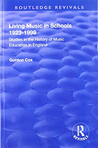 Living Music in Schools 1923-1999: Studies in the History of Music Education in England - Cox, Gordon
