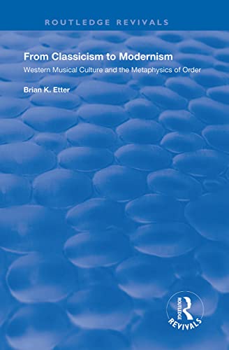 Imagen de archivo de From Classicism to Modernism: Western Musical Culture and the Metaphysics of Order: Western Musical Culture and the Metaphysics of Order a la venta por Blackwell's