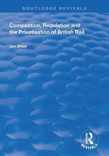 Beispielbild fr Competition, Regulation and the Privatisation of British Rail zum Verkauf von Blackwell's