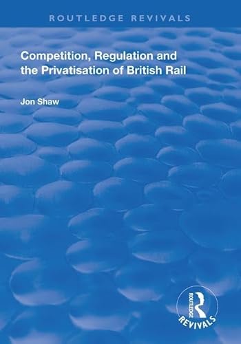Stock image for Competition, Regulation and the Privatisation of British Rail for sale by Blackwell's