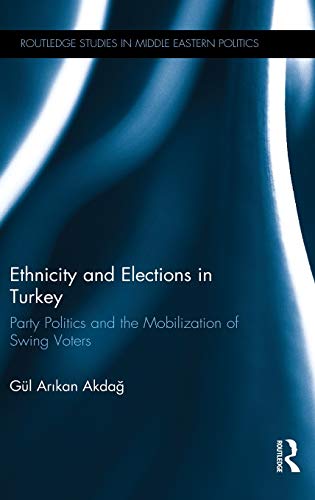 9781138774841: Ethnicity and Elections in Turkey: Party Politics and the Mobilization of Swing Voters