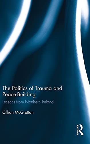 9781138775183: The Politics of Trauma and Peace-Building: Lessons from Northern Ireland