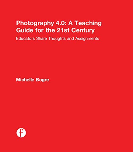 9781138776463: Photography 4.0: A Teaching Guide for the 21st Century: Educators Share Thoughts and Assignments