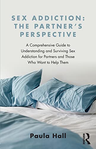 9781138776524: Sex Addiction: The Partner's Perspective: A Comprehensive Guide to Understanding and Surviving Sex Addiction For Partners and Those Who Want to Help Them