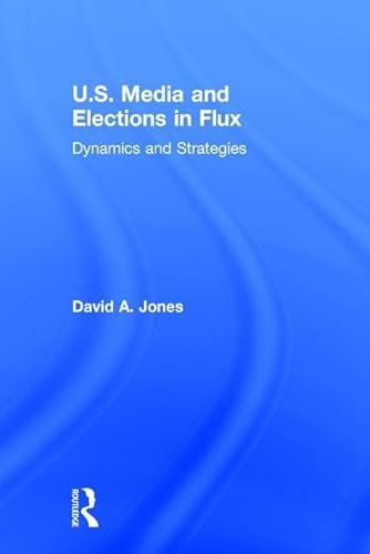 9781138777293: U.S. Media and Elections in Flux: Dynamics and Strategies