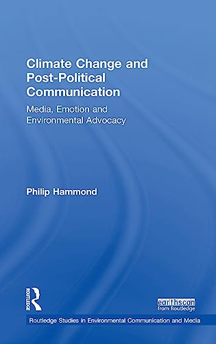 9781138777491: Climate Change and Post-Political Communication: Media, Emotion and Environmental Advocacy (Routledge Studies in Environmental Communication and Media)