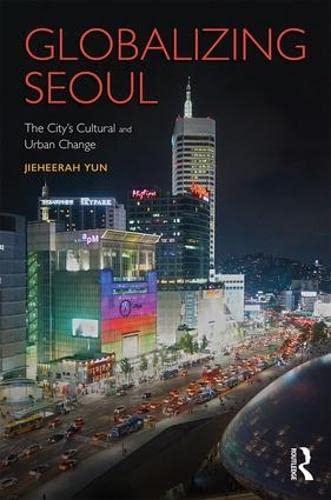 Stock image for Globalizing Seoul: The City's Cultural and Urban Change (Planning, History and Environment Series) for sale by Chiron Media