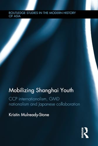 Stock image for Mobilizing Shanghai Youth: CCP Internationalism, GMD Nationalism and Japanese Collaboration (Routledge Studies in the Modern History of Asia) for sale by Chiron Media