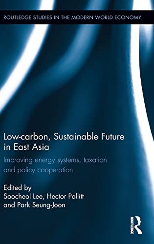 9781138782099: Low-carbon, Sustainable Future in East Asia: Improving energy systems, taxation and policy cooperation (Routledge Studies in the Modern World Economy)