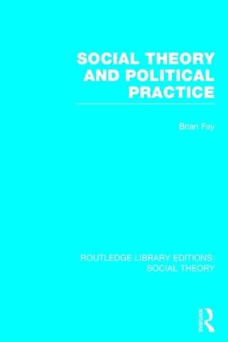 Stock image for Social Theory and Political Practice (RLE Social Theory) (Routledge Library Editions: Social Theory) for sale by Chiron Media