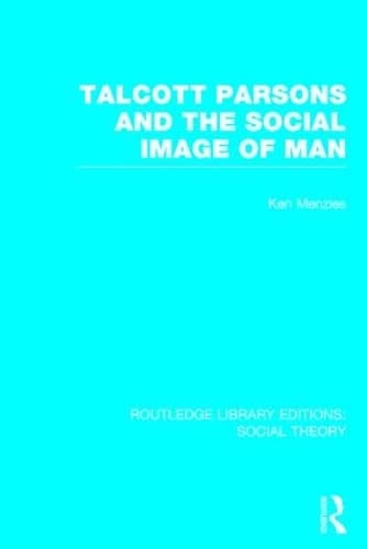 9781138782587: Talcott Parsons and the Social Image of Man (RLE Social Theory): 85 (Routledge Library Editions: Social Theory)