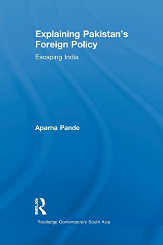 9781138783560: Explaining Pakistan's Foreign Policy: Escaping India: 41 (Routledge Contemporary South Asia Series)