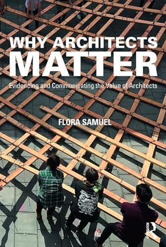Beispielbild fr Why Architects Matter: Evidencing and Communicating the Value of Architects zum Verkauf von WorldofBooks