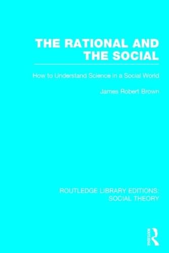 Beispielbild fr The Rational and the Social (RLE Social Theory): How to Understand Science in a Social World (Routledge Library Editions: Social Theory) zum Verkauf von Reuseabook
