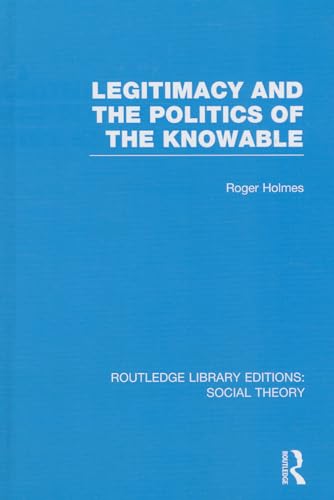 9781138784246: Legitimacy and the Politics of the Knowable (RLE Social Theory) (Routledge Library Editions: Social Theory)