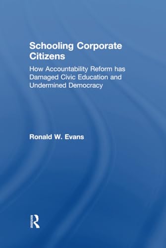 Stock image for Schooling Corporate Citizens: How Accountability Reform has Damaged Civic Education and Undermined Democracy for sale by Book Dispensary