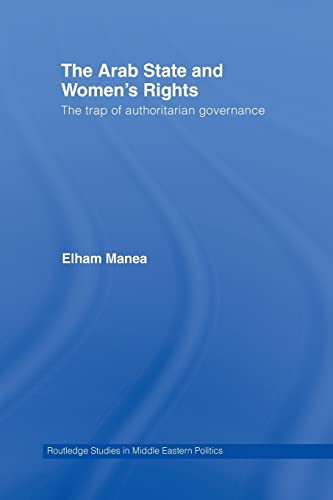 9781138789234: The Arab State and Women's Rights: The Trap of Authoritarian Governance: 37 (Routledge Studies in Middle Eastern Politics)