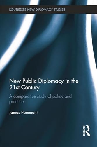 9781138789371: New Public Diplomacy in the 21st Century: A Comparative Study of Policy and Practice (Routledge New Diplomacy Studies)