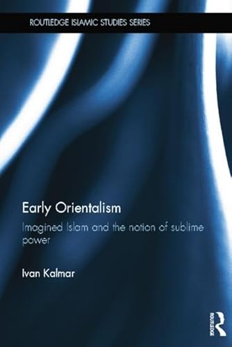 9781138789395: Early Orientalism: Imagined Islam and the Notion of Sublime Power (Routledge Islamic Studies Series)