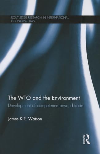 9781138789951: The WTO and the Environment: Development of competence beyond trade (Routledge Research in International Economic Law)