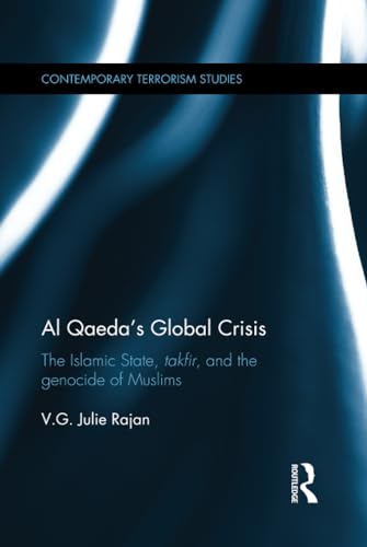 9781138789975: Al Qaeda’s Global Crisis: The Islamic State, Takfir and the Genocide of Muslims (Contemporary Terrorism Studies)