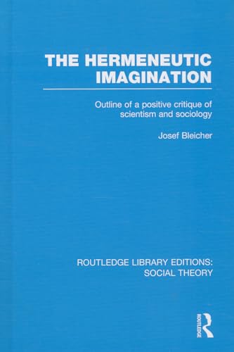 9781138790599: The Hermeneutic Imagination (RLE Social Theory): Outline of a Positive Critique of Scientism and Sociology: 29 (Routledge Library Editions: Social Theory)