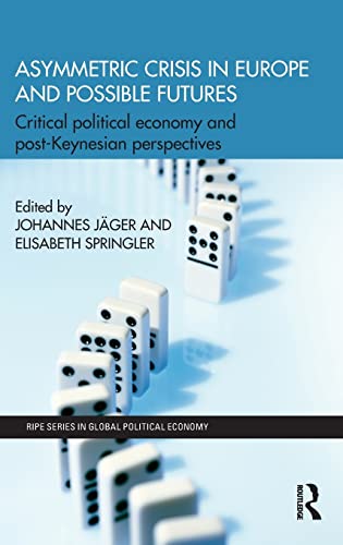 Stock image for Asymmetric Crisis in Europe and Possible Futures: Critical Political Economy and Post-Keynesian Perspectives (RIPE Series in Global Political Economy) for sale by Chiron Media