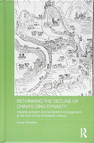 9781138791046: Rethinking the Decline of China's Qing Dynasty: Imperial Activism and Borderland Management at the Turn of the Nineteenth Century: 06 (Asian States and Empires)