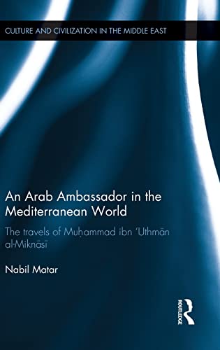 Beispielbild fr An Arab Ambassador in the Mediterranean World: The Travels of Muhammad ibn Uthman al-Miknasi, 1779-1788 (Culture and Civilization in the Middle East) zum Verkauf von Chiron Media