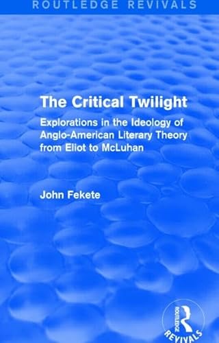 9781138794504: The Critical Twilight (Routledge Revivals): Explorations in the Ideology of Anglo-American Literary Theory from Eliot to McLuhan
