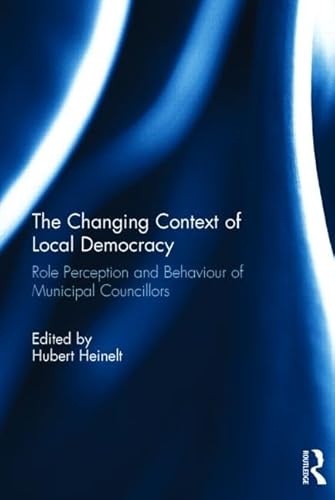 Imagen de archivo de The Changing Context of Local Democracy: Role Perception and Behaviour of Municipal Councillors a la venta por Chiron Media