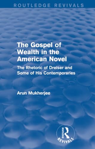 Imagen de archivo de The Gospel of Wealth in the American Novel (Routledge Revivals): The Rhetoric of Dreiser and Some of His Contemporaries a la venta por Chiron Media