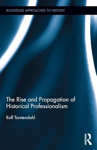 Stock image for The Rise and Propagation of Historical Professionalism (Routledge Approaches to History) for sale by Phatpocket Limited