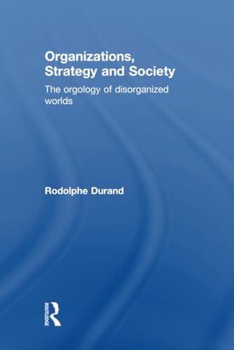 9781138800489: Organizations, Strategy and Society: The Orgology of Disorganized Worlds