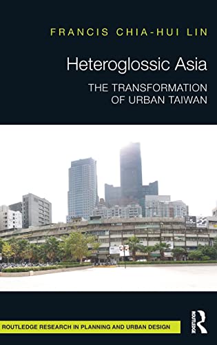Stock image for Heteroglossic Asia: The Transformation of Urban Taiwan (Routledge Research in Planning and Urban Design) for sale by Chiron Media
