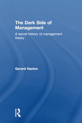 9781138801899: The Dark Side of Management: A Secret History of Management Theory