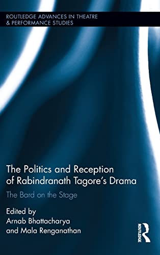 9781138804623: The Politics and Reception of Rabindranath Tagore's Drama: The Bard on the Stage (Routledge Advances in Theatre & Performance Studies)