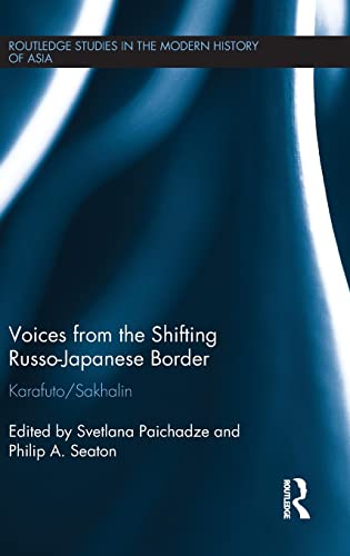 9781138804784: Voices from the Shifting Russo-Japanese Border: Karafuto / Sakhalin (Routledge Studies in the Modern History of Asia)
