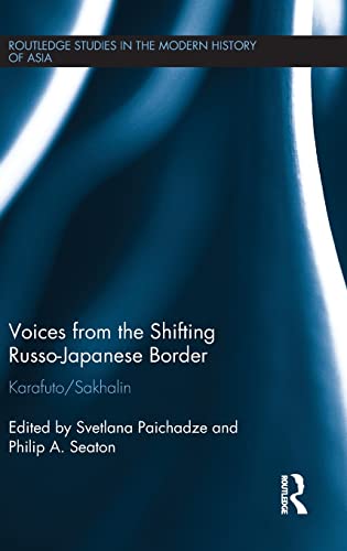 Stock image for Voices from the Shifting Russo-Japanese Border: Karafuto / Sakhalin (Routledge Studies in the Modern History of Asia) for sale by Chiron Media