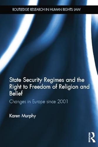9781138805170: State Security Regimes and the Right to Freedom of Religion and Belief: Changes in Europe Since 2001 (Routledge Research in Human Rights Law)
